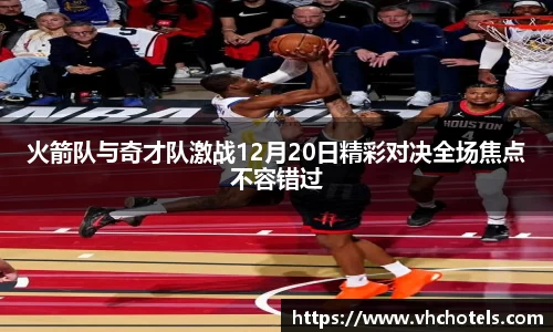 火箭队与奇才队激战12月20日精彩对决全场焦点不容错过